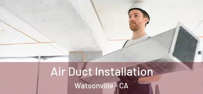  Air Duct Installation Watsonville - CA