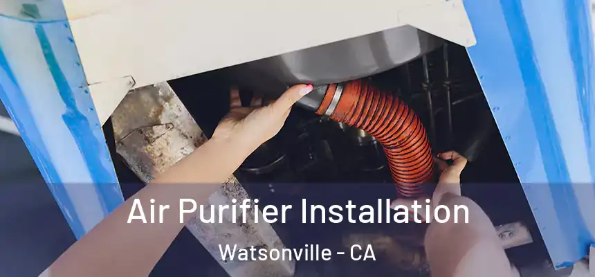  Air Purifier Installation Watsonville - CA