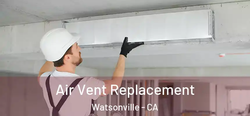  Air Vent Replacement Watsonville - CA