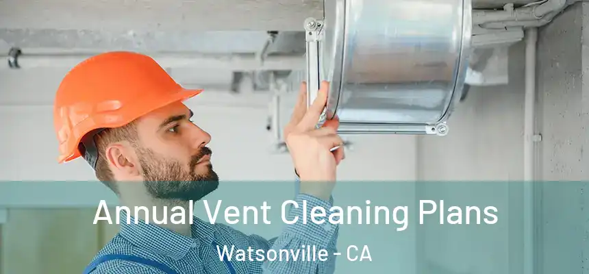 Annual Vent Cleaning Plans Watsonville - CA