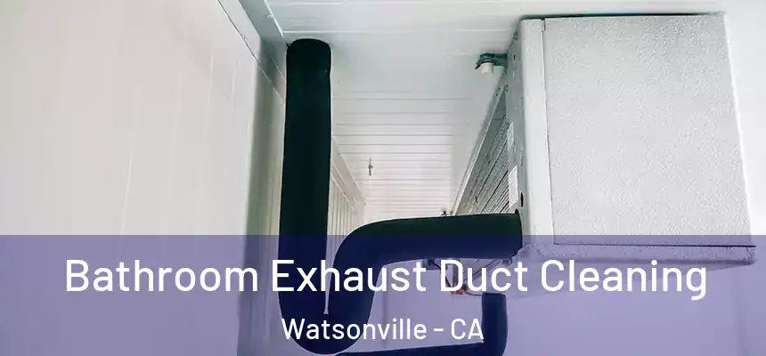  Bathroom Exhaust Duct Cleaning Watsonville - CA