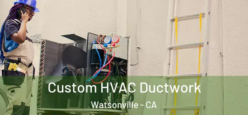  Custom HVAC Ductwork Watsonville - CA