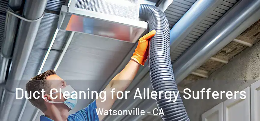 Duct Cleaning for Allergy Sufferers Watsonville - CA