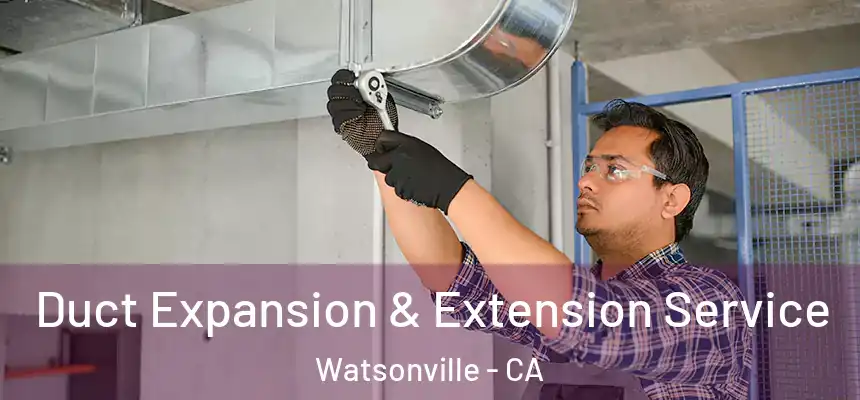  Duct Expansion & Extension Service Watsonville - CA