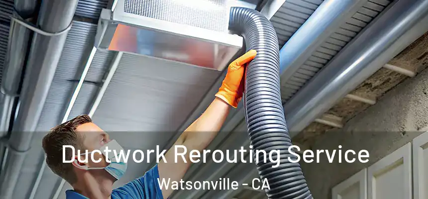  Ductwork Rerouting Service Watsonville - CA