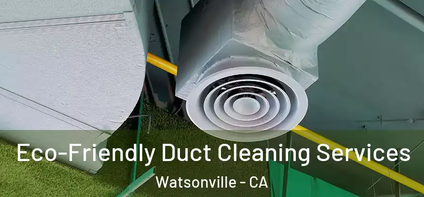 Eco-Friendly Duct Cleaning Services Watsonville - CA