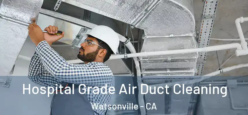 Hospital Grade Air Duct Cleaning Watsonville - CA