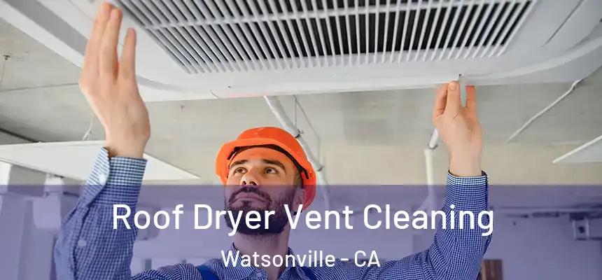  Roof Dryer Vent Cleaning Watsonville - CA