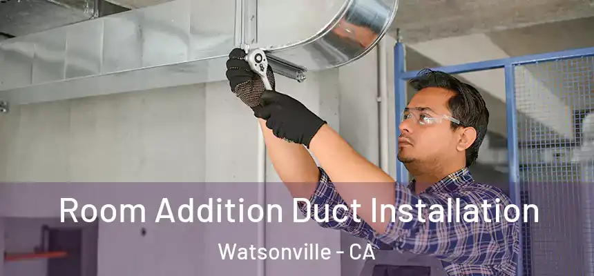 Room Addition Duct Installation Watsonville - CA