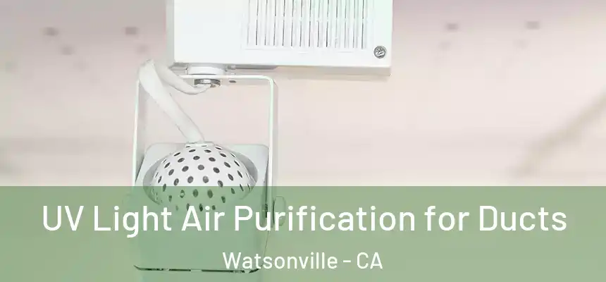  UV Light Air Purification for Ducts Watsonville - CA