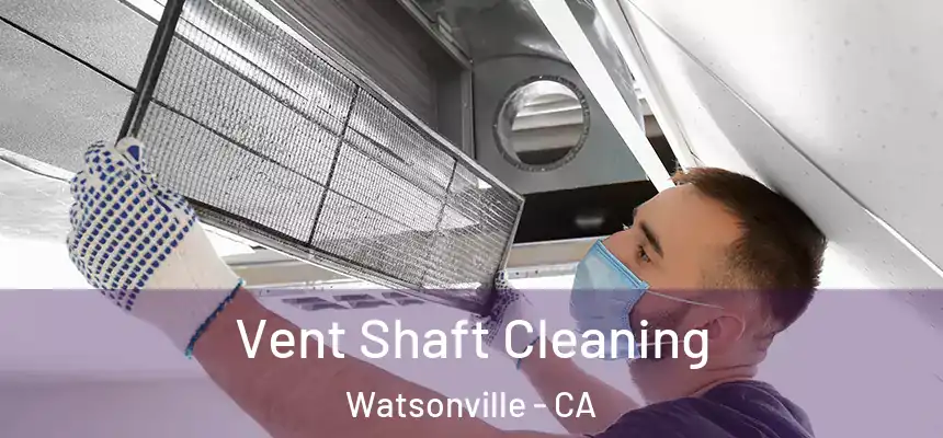 Vent Shaft Cleaning Watsonville - CA