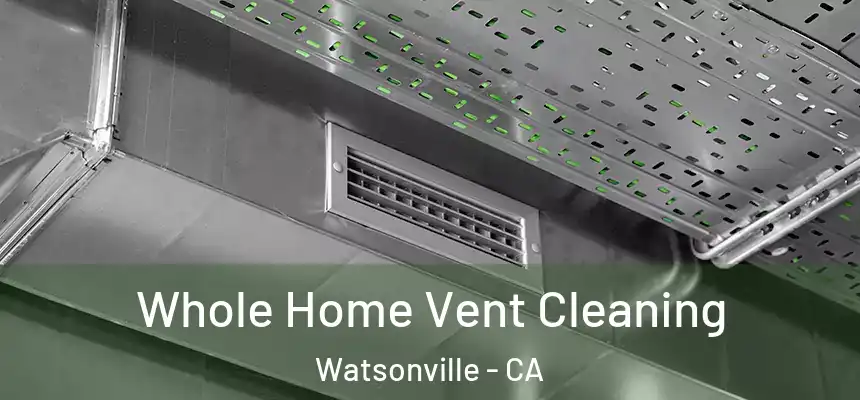Whole Home Vent Cleaning Watsonville - CA